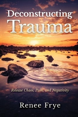 Deconstructing Trauma(English, Paperback, Frye Renee)