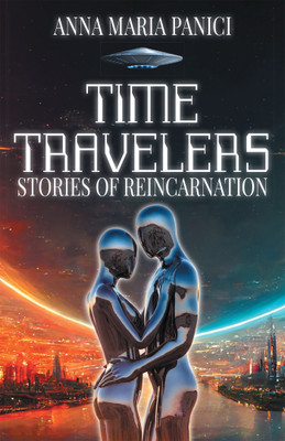 Time Travelers: Stories of Reincarnation Past-Life Regression Compilations(Hardcover, Anna Maria Panici)