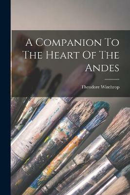 A Companion To The Heart Of The Andes(English, Paperback, Winthrop Theodore)