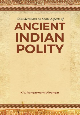 Considerations on Some Aspects of ANCIENT INDIAN POLITY(Paperback, K.V. Rangaswami Aiyangar)