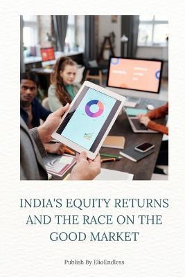 India's Equity Returns and the Race on the Good Market(English, Paperback, Endless Elio)
