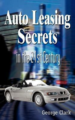 Auto Leasing Secrets in the 21st Century(English, Paperback, Clark George)