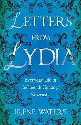 Letters from Lydia: Everyday Life in Eighteenth Century Newcastle(English, Paperback, Waters Irene)