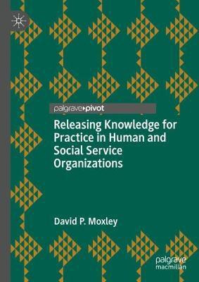 Releasing Knowledge for Practice in Human and Social Service Organizations(English, Hardcover, Moxley David P.)