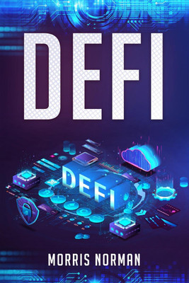 DEFI  - The Complete Guide to Investing, Trading, and Saving in Cryptocurrency After Bitcoin and Ethereum, Altcoin Peer to Peer (P2P) Lending and Yield Farming (2022 for Beginners)(English, Paperback, Morris Norman)