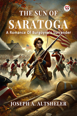 The Sun Of SaratogaA Romance Of Burgoyne's Surrender (Edition1)(English, Paperback, Altsheler Joseph a)