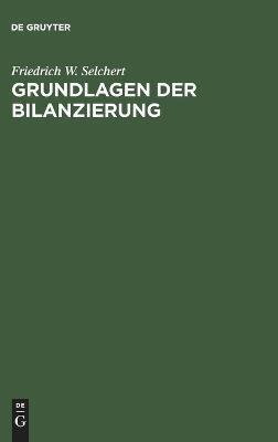 Grundlagen der Bilanzierung(German, Hardcover, Selchert Friedrich W)