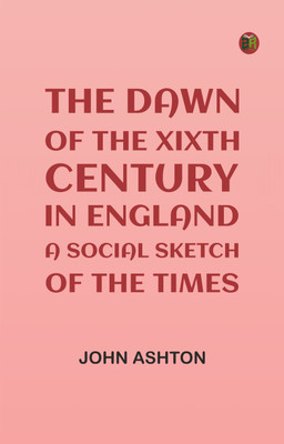 The Dawn of the XIXth Century in England: A social sketch of the times(Paperback, John Ashton)