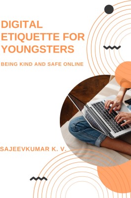 Digital Etiquette for Youngsters  - Being Kind and Safe Online(Hardcover, Sajeev Kumar K. V.)