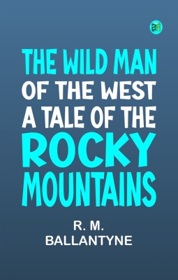 The Wild Man of the West A Tale of the Rocky Mountains(Paperback, R. M. Ballantyne)