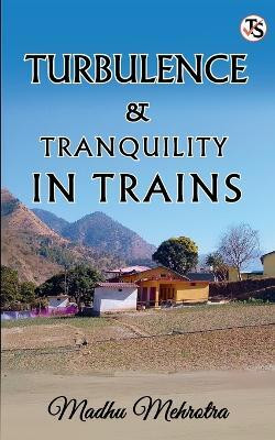 Turbulence and Tranquility in Trains(English, Paperback, Mehrotra Madhu)