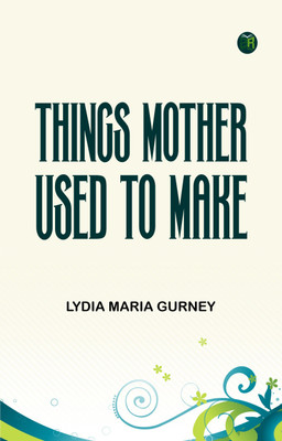 Things Mother Used to Make(Paperback, Lydia Maria Gurney)