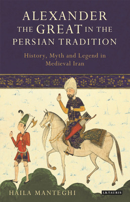 Alexander the Great in the Persian Tradition(English, Paperback, Manteghi Haila Dr)