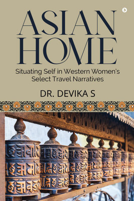 Asian Home  - Situating Self in Western Women’s Select Travel Narratives(English, Paperback, Dr. Devika S)