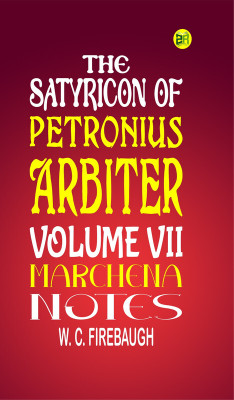 THE SATYRICON OF PETRONIUS ARBITER VOLUME VII.: Marchena Notes(Paperback, W. C. Firebaugh)