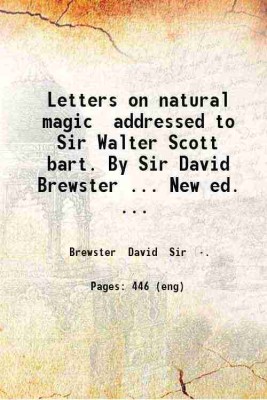 Letters on natural magic addressed to Sir Walter Scott bart. By Sir David Brewster ... New ed. with introductory chapters on The being and faculties of man and Additional phenomena of natural magic. By J. A. Smith. 1868 [Hardcover](Hardcover, Brewster David Sir .)