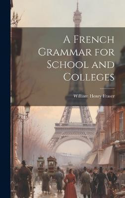 A French Grammar for School and Colleges(English, Hardcover, Fraser William Henry)