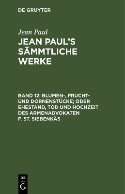 Blumen-, Frucht- und Dornenstuecke; oder Ehestand, Tod und Hochzeit des Armenadvokaten F. St. Siebenkaes(German, Hardcover, Paul Jean)