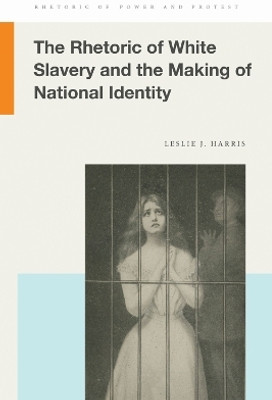 The Rhetoric of White Slavery and the Making of National Identity(English, Paperback, Harris Leslie J)