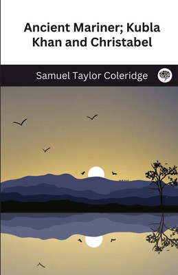 Ancient Mariner; Kubla Khan and Christabel(Hardcover, Samuel Taylor Coleridge)