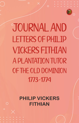 Journal and Letters of Philip Vickers Fithian: A Plantation Tutor of the Old Dominion, 1773-1774(Paperback, Philip Vickers Fithian)