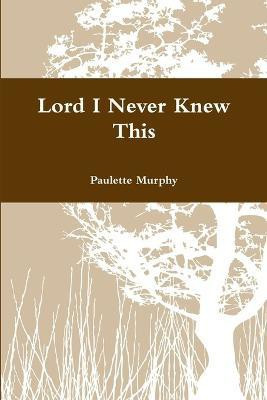 Lord I Never Knew This(English, Paperback, Murphy Paulette)