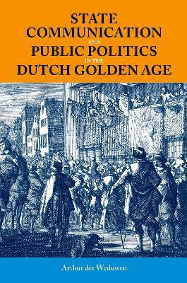 State Communication and Public Politics in the Dutch Golden Age(English, Hardcover, der Weduwen Arthur)