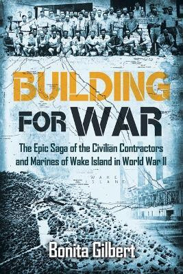 Building for War: The Epic Saga of the Civilian Contractors and Marines of Wake Island in World War II(English, Paperback, Gilbert Bonita)