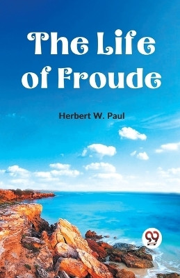 The Life of Froude(English, Paperback, Paul Herbert W.)