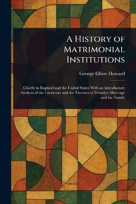 A History of Matrimonial Institutions(English, Paperback, Howard George Elliott)