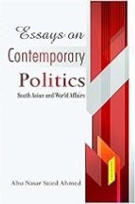 Essays on Contemporary Politics South Asian and World Affairs(Hardcover, Abu Nasar Saied Ahmed)