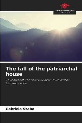 The fall of the patriarchal house(English, Paperback, Szabo Gabriela)