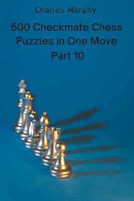 500 Checkmate Chess Puzzles in One Move, Part 10(English, Paperback, Morphy Charles)