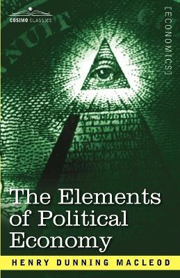 The Elements of Political Economy(English, Paperback, MacLeod Henry Dunning)