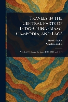 Travels in the Central Parts of Indo-China (Siam), Cambodia, and Laos(English, Paperback, Mouhot Henri)