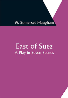 East of Suez: A Play in Seven Scenes(Paperback, W. Somerset Maugham)