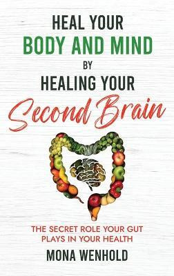 Heal Your Body and Mind by Healing Your Second Brain(English, Hardcover, Wenhold Mona)