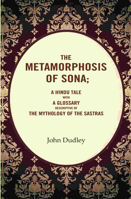 The Metamorphosis of Sona; A Hindu Tale with a Glossary Descriptive of the Mythology of the Sastras [Hardcover](Hardcover, John Dudley)