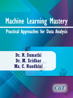 Machine Learning Mastery: Practical Approaches for Data Analysis(Paperback, Dr. N. Sumathi, Dr. M. Sridhar, Ms. C. Nandhini)