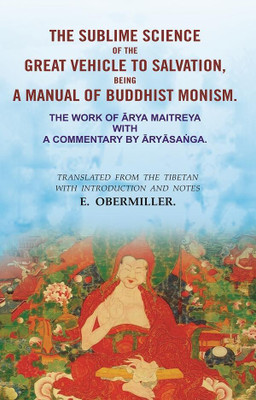 The Sublime Science Of The Great Vehicle To Salvation, Being A Manual Of Buddhist Monism: The Work of Ārya Maitreya with a Commentary by Āryāsaṅga.(Paperback, TRANSLATED FROM THE TIBETAN WITH INTRODUCTION, NOTES E. OBERMILLER.)