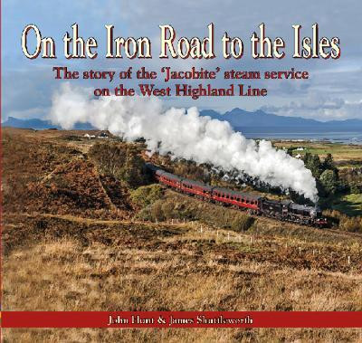 On the Iron Road to the Isles: The Story of the 'Jacobite' Steam Service on the West Highland Line(English, Paperback, Hunt John)