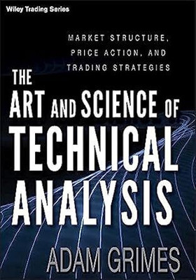 The Art and Science of Technical Analysis: Market Structure, Price Action, and Trading Strategies: 544 (Wiley Trading)(Paperback, Adam Grimes)