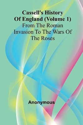 Cassell's History of England (Volume 1); From the Roman Invasion to the Wars of the Roses(English, Paperback, Anonymous)