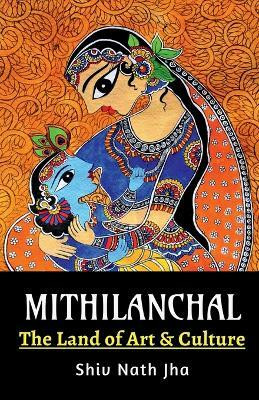 Mithilanchal  - The Land of Art and Culture(English, Paperback, Jha Shiv Nath)