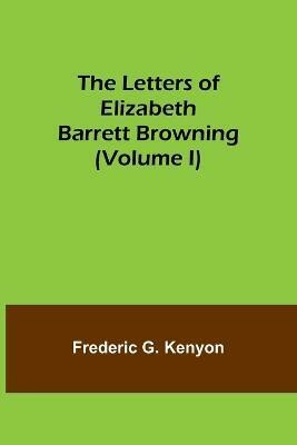 The Letters of Elizabeth Barrett Browning (Volume I)(English, Paperback, G Kenyon Frederic)