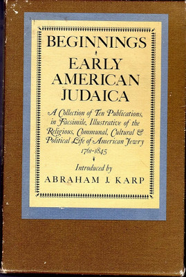 Beginnings Early American Judaica: A Collection of Ten Publications, in Facsimile, Illustrative of the Religious, Communal, Cultural & Political Life ... Jewry, 1761-1845(Paperback, Abraham J. Karp, 2 more)