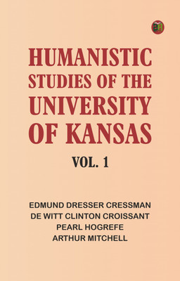 Humanistic Studies of the University of Kansas, Vol. 1(Paperback, Edmund Dresser Cressman, De Witt Clinton Croissant, Pearl Hogrefe, Arthur Mitchell)