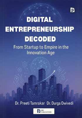 Digital Entrepreneurship Decoded: From Startup to Empire in the Innovation Age(Paperback, Dr. Preeti Tamrakar, Dr. Durga Dwivedi)