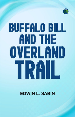 BUFFALO BILL AND THE OVERLAND TRAIL(Paperback, EDWIN L. SABIN)