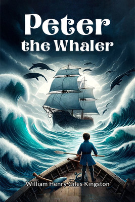 Peter the Whaler (Edition2024)(English, Paperback, Kingston William Henry Giles)
